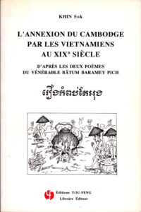 L’annexion du Cambodge par les Vietnamiens au XIX siecle: D’apres les deux poemes du Vénévable Bâtum Baramey Pich.