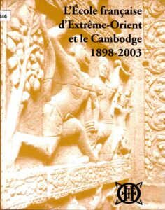 L’école francaise d’extrême Orient et le Cambodge 1898-2003.