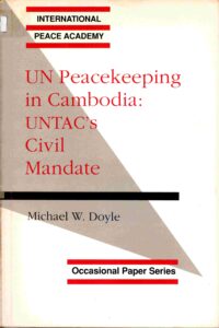 UN Peacekeeping in Cambodia: UNTAC’s Civil Mandate. International Peace Academy (Occasional Paper Series)