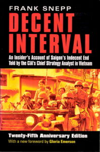 Decent Interval: an insider’s Account of Saion’s indecent end told by the CIA’s Chief strategy analyst in Vietnam.