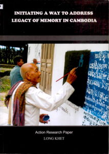 Initiating a way to Address Legacy of Memory in Cambodia (Action Reearch Paper by Long Khet).